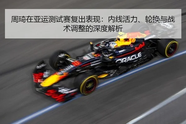 周琦在亚运测试赛复出表现：内线活力、轮换与战术调整的深度解析